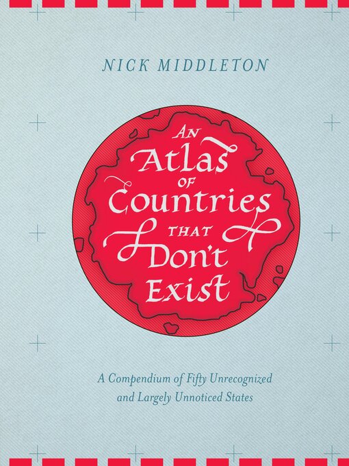 Title details for An Atlas of Countries That Don't Exist by Nick Middleton - Available